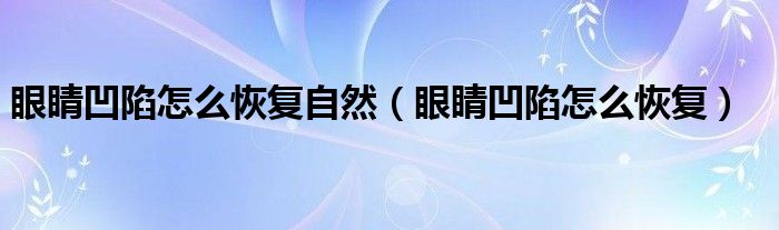 眼睛凹陷怎么恢復(fù)自然（眼睛凹陷怎么恢復(fù)）