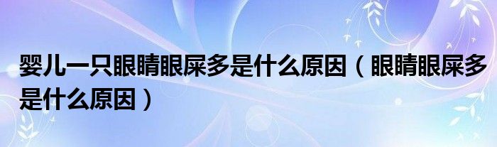 嬰兒一只眼睛眼屎多是什么原因（眼睛眼屎多是什么原因）