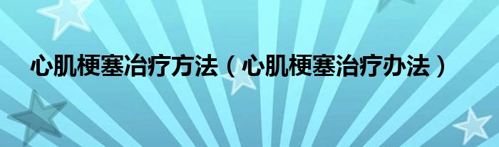 心肌梗塞冶療方法（心肌梗塞治療辦法）