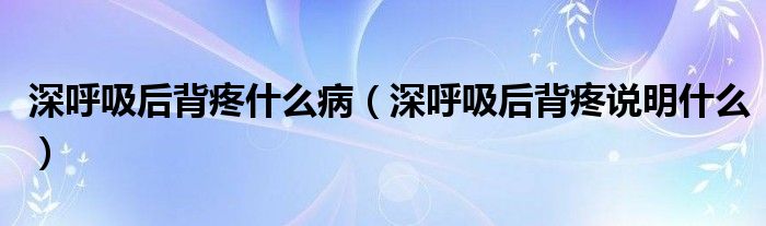 深呼吸后背疼什么?。ㄉ詈粑蟊程壅f明什么）