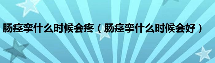 腸痙攣什么時(shí)候會(huì)疼（腸痙攣什么時(shí)候會(huì)好）