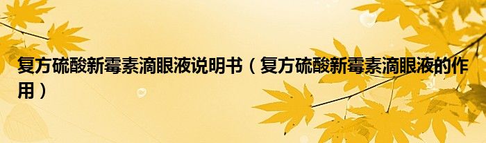 復(fù)方硫酸新霉素滴眼液說(shuō)明書(shū)（復(fù)方硫酸新霉素滴眼液的作用）