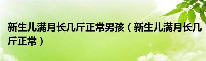 新生兒滿月長幾斤正常男孩（新生兒滿月長幾斤正常）