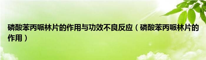 磷酸苯丙哌林片的作用與功效不良反應（磷酸苯丙哌林片的作用）