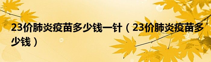 23價肺炎疫苗多少錢一針（23價肺炎疫苗多少錢）