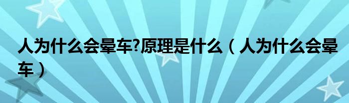 人為什么會暈車?原理是什么（人為什么會暈車）