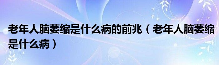 老年人腦萎縮是什么病的前兆（老年人腦萎縮是什么?。?class='thumb lazy' /></a>
		    <header>
		<h2><a  href=