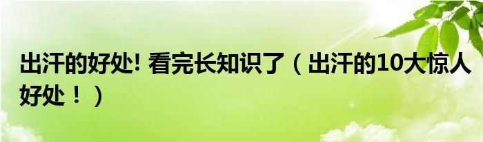 出汗的好處! 看完長知識了（出汗的10大驚人好處?。? /></span>
		<span id=