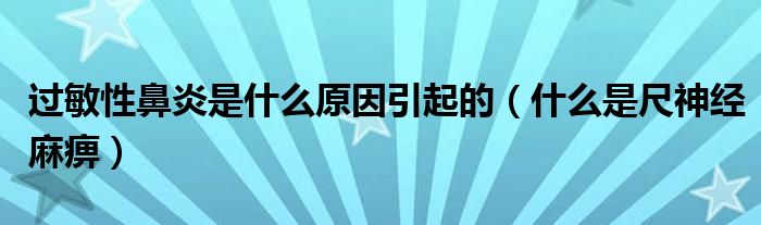 過敏性鼻炎是什么原因引起的（什么是尺神經麻痹）