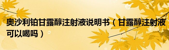 奧沙利鉑甘露醇注射液說(shuō)明書(shū)（甘露醇注射液可以喝嗎）