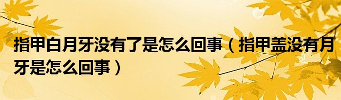 指甲白月牙沒有了是怎么回事（指甲蓋沒有月牙是怎么回事）