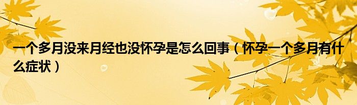 一個(gè)多月沒來月經(jīng)也沒懷孕是怎么回事（懷孕一個(gè)多月有什么癥狀）