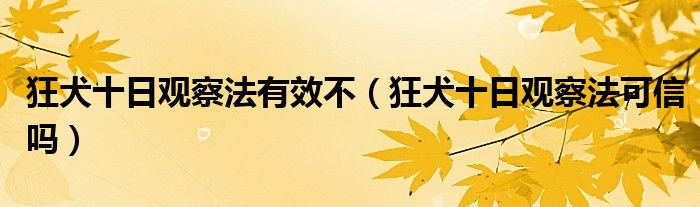 狂犬十日觀察法有效不（狂犬十日觀察法可信嗎）