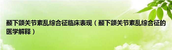 顳下頜關(guān)節(jié)紊亂綜合征臨床表現(xiàn)（顳下頜關(guān)節(jié)紊亂綜合征的醫(yī)學(xué)解釋?zhuān)? /></span>
		<span id=