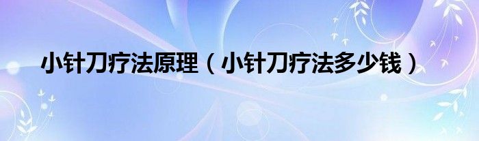 小針刀療法原理（小針刀療法多少錢(qián)）