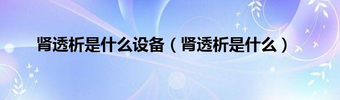 腎透析是什么設備（腎透析是什么）