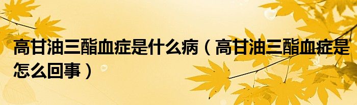 高甘油三酯血癥是什么?。ǜ吒视腿パY是怎么回事）