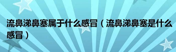 流鼻涕鼻塞屬于什么感冒（流鼻涕鼻塞是什么感冒）