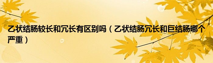 乙狀結腸較長和冗長有區(qū)別嗎（乙狀結腸冗長和巨結腸哪個嚴重）