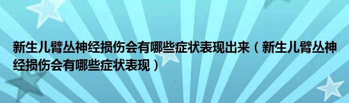 新生兒臂叢神經損傷會有哪些癥狀表現出來（新生兒臂叢神經損傷會有哪些癥狀表現）