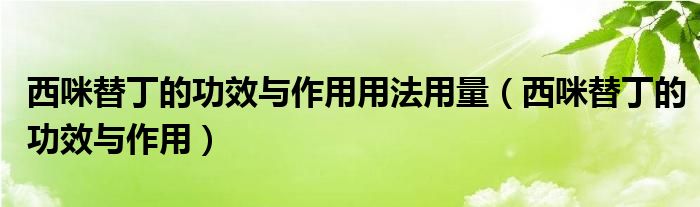 西咪替丁的功效與作用用法用量（西咪替丁的功效與作用）