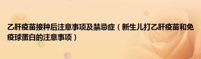 乙肝疫苗接種后注意事項及禁忌癥（新生兒打乙肝疫苗和免疫球蛋白的注意事項）