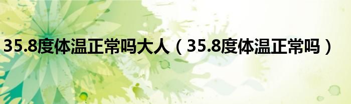 35.8度體溫正常嗎大人（35.8度體溫正常嗎）