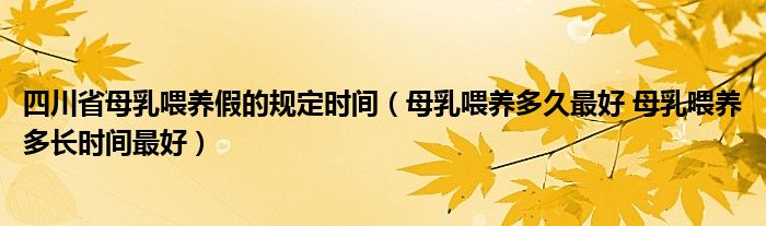 四川省母乳喂養(yǎng)假的規(guī)定時(shí)間（母乳喂養(yǎng)多久最好 母乳喂養(yǎng)多長(zhǎng)時(shí)間最好）