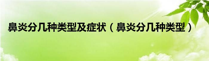 鼻炎分幾種類型及癥狀（鼻炎分幾種類型）