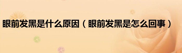 眼前發(fā)黑是什么原因（眼前發(fā)黑是怎么回事）