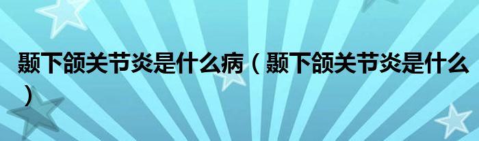 顳下頜關(guān)節(jié)炎是什么?。D下頜關(guān)節(jié)炎是什么）