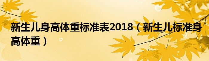 新生兒身高體重標準表2018（新生兒標準身高體重）