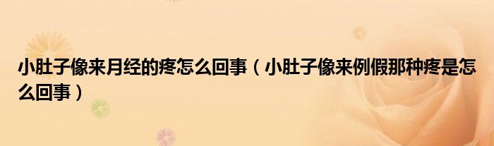 小肚子像來(lái)月經(jīng)的疼怎么回事（小肚子像來(lái)例假那種疼是怎么回事）