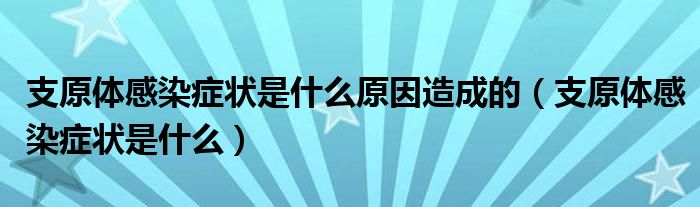 支原體感染癥狀是什么原因造成的（支原體感染癥狀是什么）