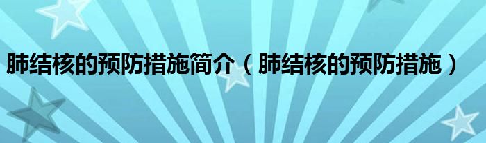 肺結(jié)核的預(yù)防措施簡介（肺結(jié)核的預(yù)防措施）