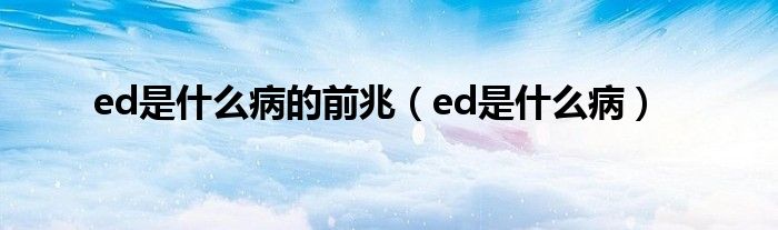 ed是什么病的前兆（ed是什么?。?class='thumb lazy' /></a>
		    <header>
		<h2><a  href=