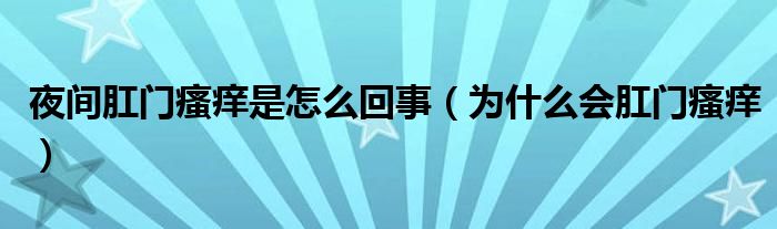 夜間肛門瘙癢是怎么回事（為什么會(huì)肛門瘙癢）