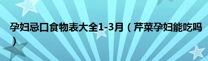 孕婦忌口食物表大全1-3月（芹菜孕婦能吃嗎）