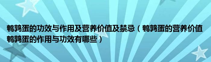 鵪鶉蛋的功效與作用及營(yíng)養(yǎng)價(jià)值及禁忌（鵪鶉蛋的營(yíng)養(yǎng)價(jià)值 鵪鶉蛋的作用與功效有哪些）