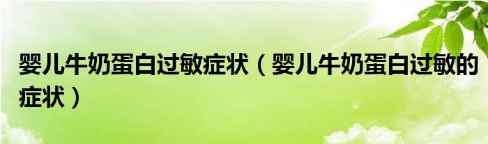 嬰兒牛奶蛋白過(guò)敏癥狀（嬰兒牛奶蛋白過(guò)敏的癥狀）