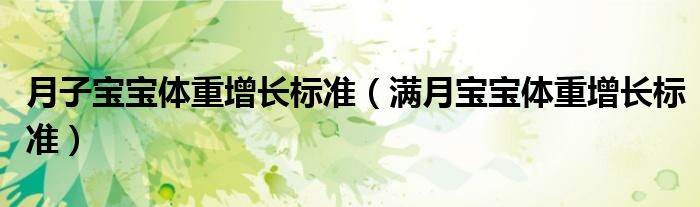 月子寶寶體重增長(zhǎng)標(biāo)準(zhǔn)（滿月寶寶體重增長(zhǎng)標(biāo)準(zhǔn)）