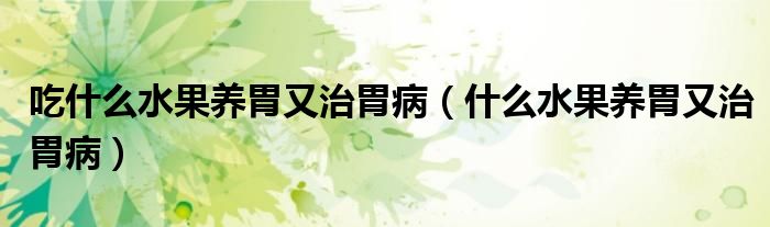 吃什么水果養(yǎng)胃又治胃病（什么水果養(yǎng)胃又治胃?。?class='thumb lazy' /></a>
		    <header>
		<h2><a  href=