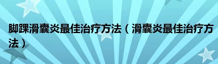 腳踝滑囊炎最佳治療方法（滑囊炎最佳治療方法）