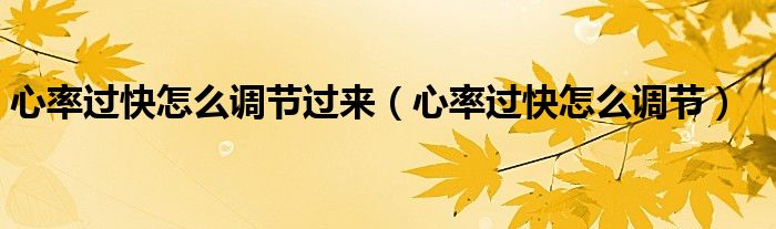 心率過快怎么調節(jié)過來（心率過快怎么調節(jié)）