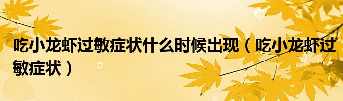 吃小龍蝦過(guò)敏癥狀什么時(shí)候出現(xiàn)（吃小龍蝦過(guò)敏癥狀）