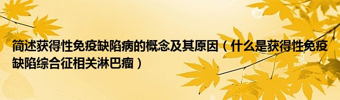 簡述獲得性免疫缺陷病的概念及其原因（什么是獲得性免疫缺陷綜合征相關淋巴瘤）