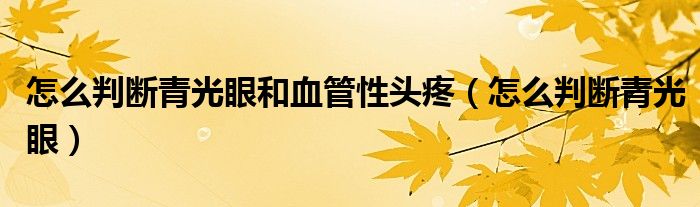 怎么判斷青光眼和血管性頭疼（怎么判斷青光眼）