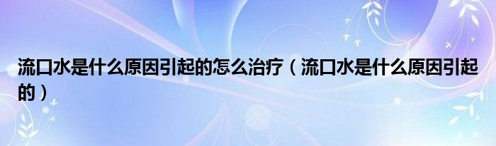 流口水是什么原因引起的怎么治療（流口水是什么原因引起的）