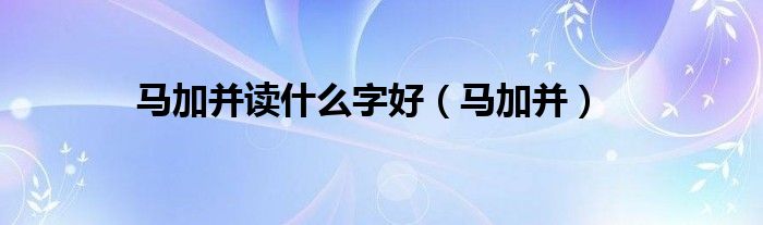 馬加并讀什么字好（馬加并）