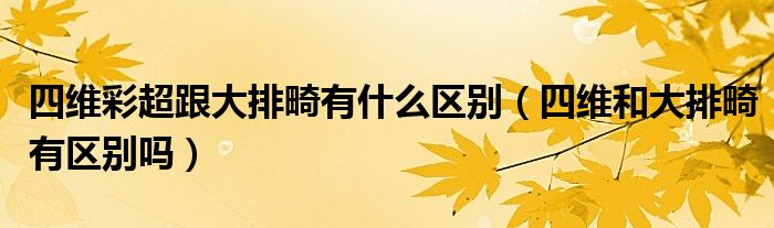 四維彩超跟大排畸有什么區(qū)別（四維和大排畸有區(qū)別嗎）